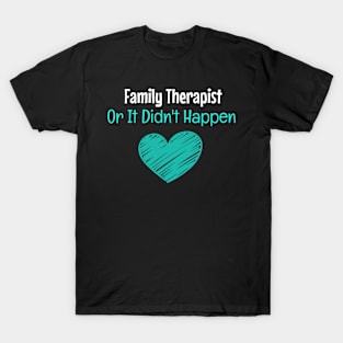 Family Therapist Or It Didn't Happen T-Shirt